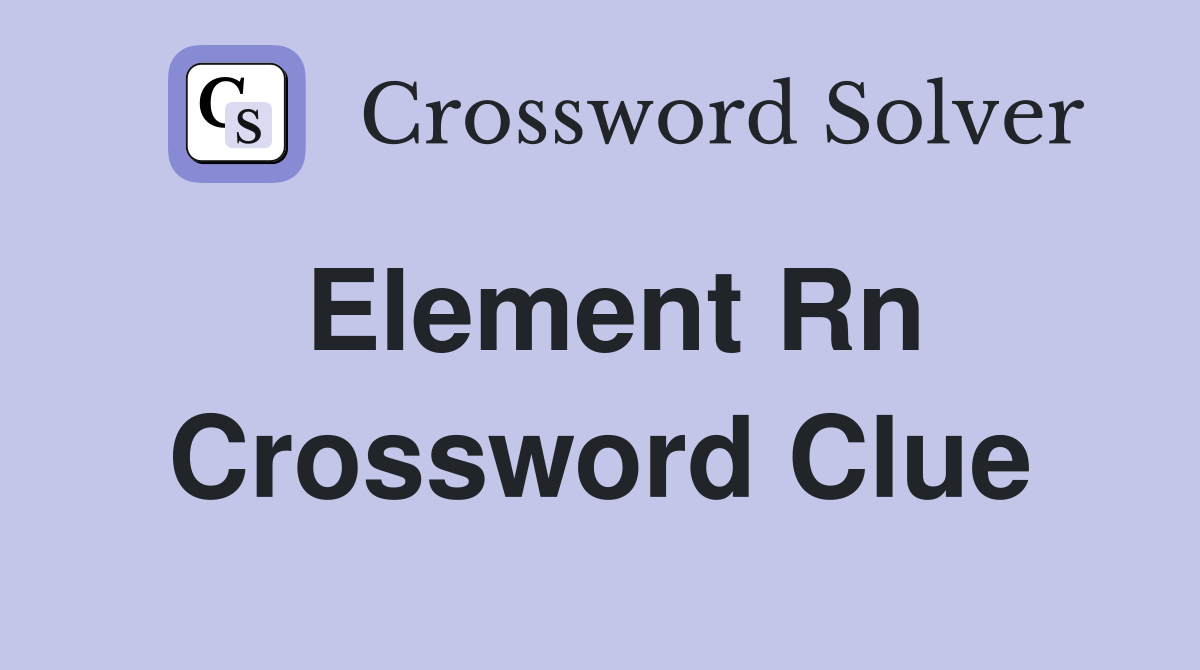 Element Rn Crossword Clue Answers Crossword Solver